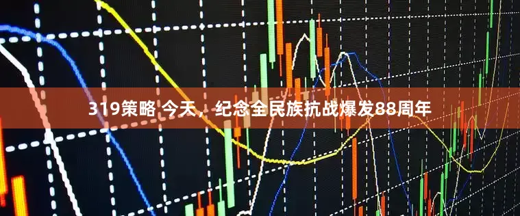 319策略 今天，纪念全民族抗战爆发88周年