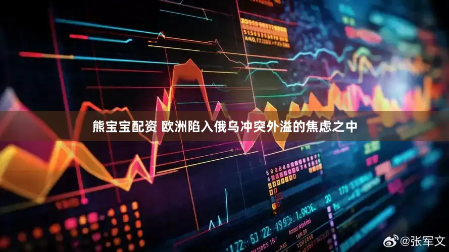 熊宝宝配资 欧洲陷入俄乌冲突外溢的焦虑之中