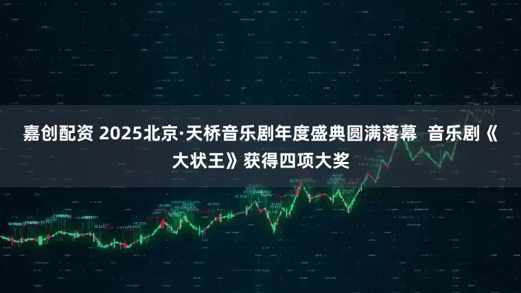 嘉创配资 2025北京·天桥音乐剧年度盛典圆满落幕  音乐剧《大状王》获得四项大奖